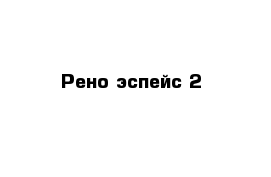 Рено эспейс 2